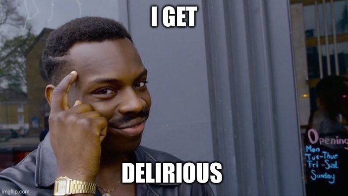 Prince Ponders | I GET; DELIRIOUS | image tagged in memes,roll safe think about it | made w/ Imgflip meme maker