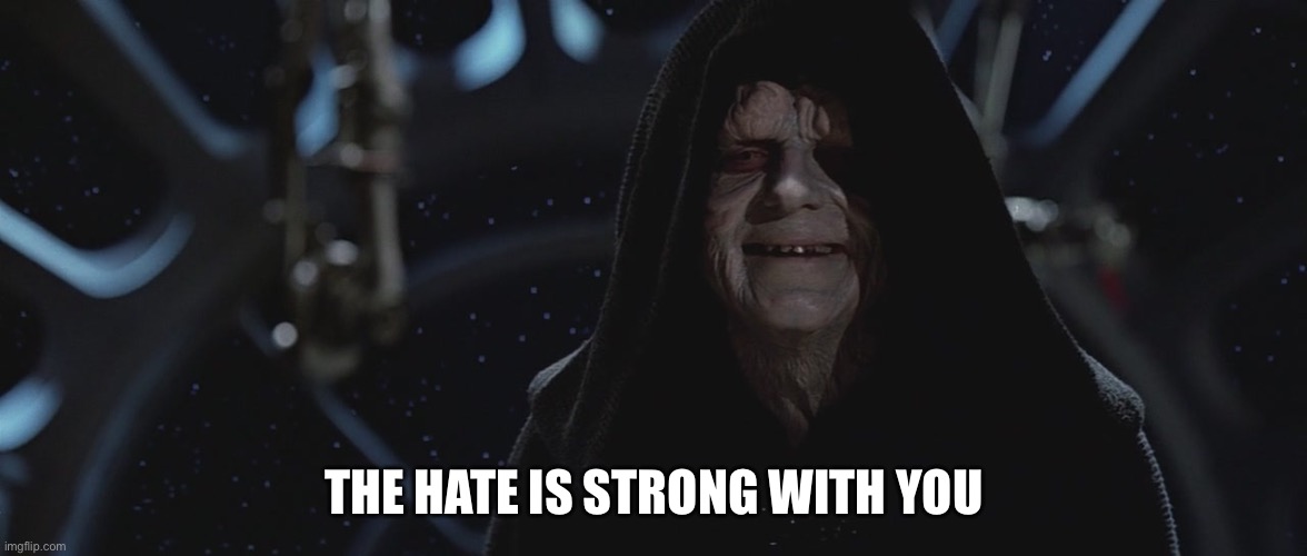 Dart Sidius | THE HATE IS STRONG WITH YOU | image tagged in dart sidius | made w/ Imgflip meme maker