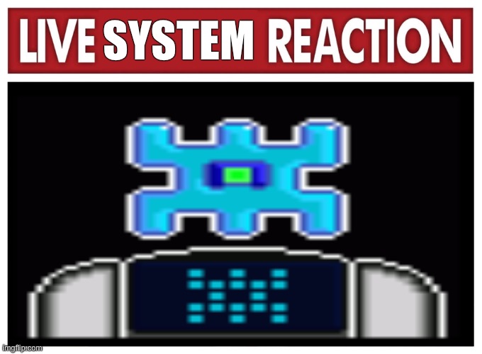 Live reaction | SYSTEM | image tagged in live reaction | made w/ Imgflip meme maker