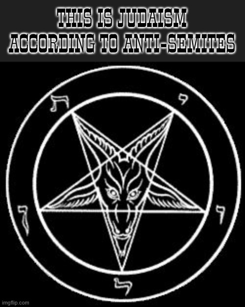Jews don't worship the devil, Jesus was jewish. a lot of anti semitic metal bands' themes are satanic. (shira note: real) | THIS IS JUDAISM ACCORDING TO ANTI-SEMITES | image tagged in inverted pentagram | made w/ Imgflip meme maker