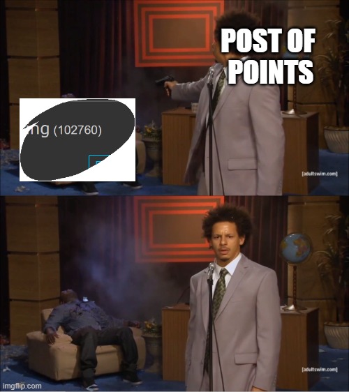 so there | POST OF
 POINTS | image tagged in memes,who killed hannibal | made w/ Imgflip meme maker