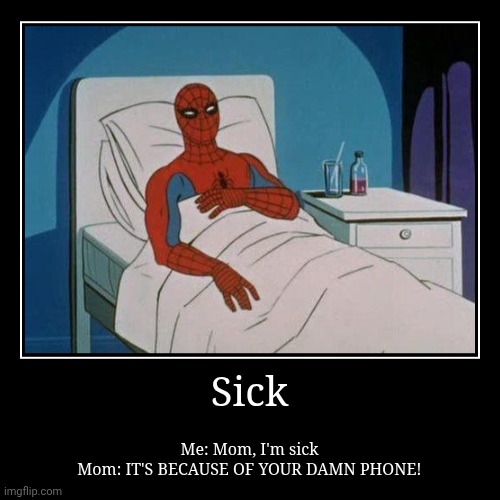 Sick | Me: Mom, I'm sick
Mom: IT'S BECAUSE OF YOUR DAMN PHONE! | image tagged in funny,demotivationals | made w/ Imgflip demotivational maker