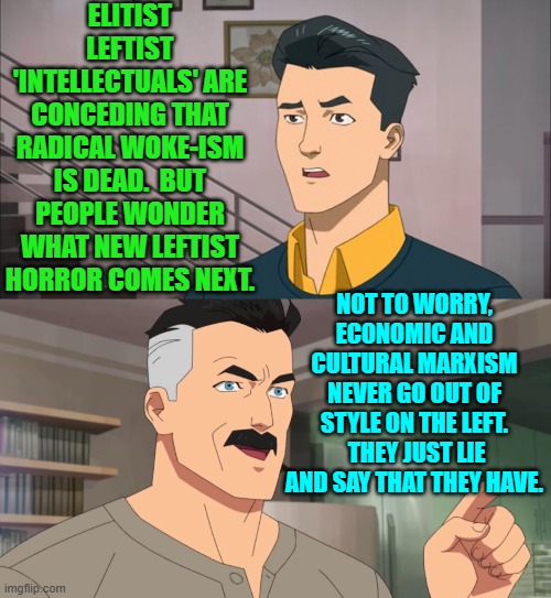What they MEAN is that permanently taking over the nation missed by 'that much'. | ELITIST LEFTIST 'INTELLECTUALS' ARE CONCEDING THAT RADICAL WOKE-ISM IS DEAD.  BUT PEOPLE WONDER WHAT NEW LEFTIST HORROR COMES NEXT. NOT TO WORRY, ECONOMIC AND CULTURAL MARXISM NEVER GO OUT OF STYLE ON THE LEFT.  THEY JUST LIE AND SAY THAT THEY HAVE. | image tagged in that's the neat part you don't | made w/ Imgflip meme maker