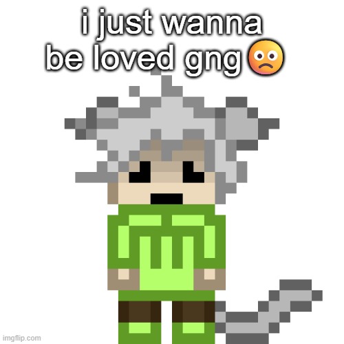 Neko.SAD.PNG | i just wanna be loved gng🙁 | image tagged in neko sad png | made w/ Imgflip meme maker