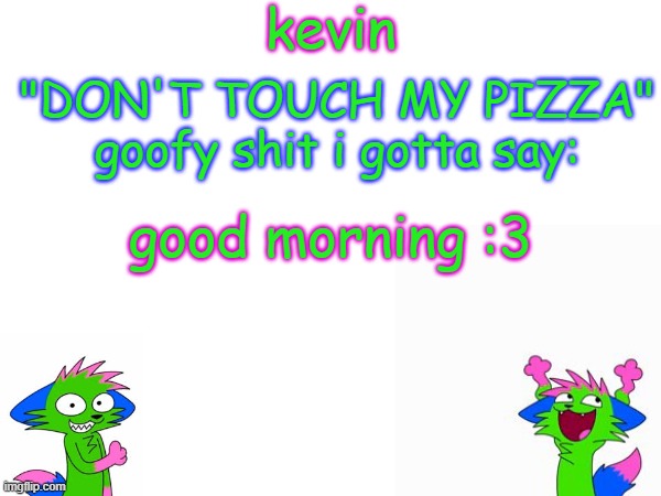 i got a feeling it's gonna be a wonderful day! the sun is shining it has a smile on it's face! | good morning :3 | image tagged in kevin temp | made w/ Imgflip meme maker