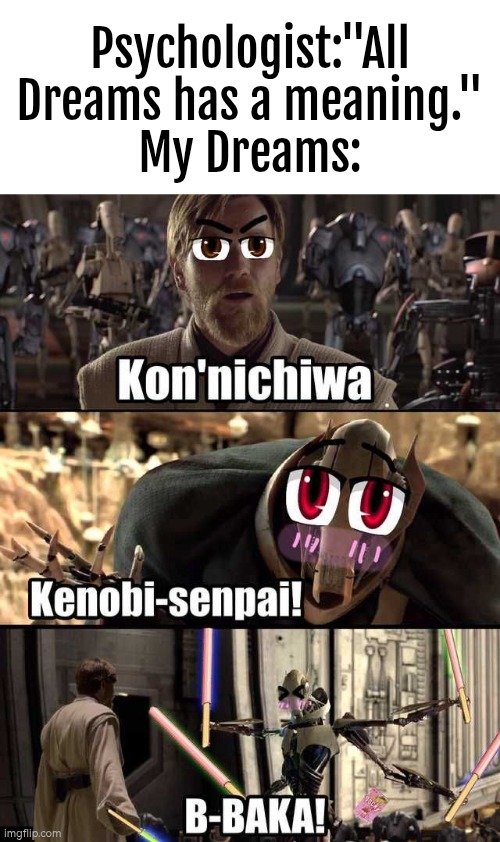 Perhaps I've watched too many anime. | Psychologist:"All Dreams has a meaning."
My Dreams: | image tagged in dreams,star wars,anime | made w/ Imgflip meme maker