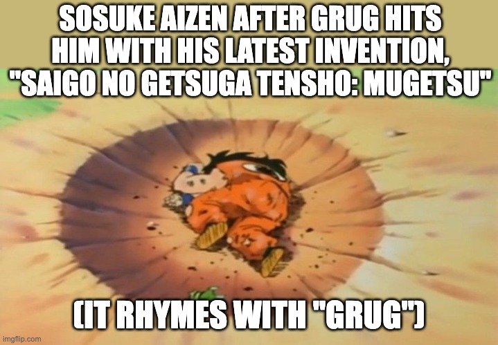 maybe I should watch "The Croods" | SOSUKE AIZEN AFTER GRUG HITS HIM WITH HIS LATEST INVENTION,
"SAIGO NO GETSUGA TENSHO: MUGETSU"; (IT RHYMES WITH "GRUG") | image tagged in yamcha dead,bleach,the croods | made w/ Imgflip meme maker