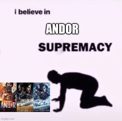 Andor | ANDOR | image tagged in i believe in supremacy | made w/ Imgflip meme maker