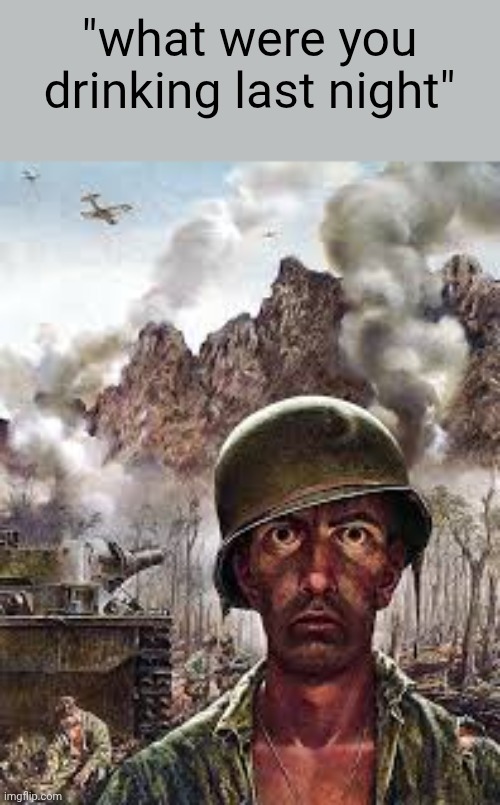 Thousand Yard Stare | "what were you drinking last night" | image tagged in thousand yard stare | made w/ Imgflip meme maker