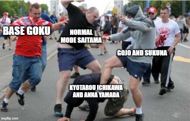 a meme for fun | NORMAL MODE SAITAMA; BASE GOKU; GOJO AND SUKUNA; KYOTAROU ICHIKAWA AND ANNA YAMADA | image tagged in beating up | made w/ Imgflip meme maker