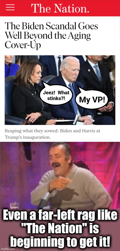 Jeez!  What
stinks?! My VP! Even a far-left rag like
"The Nation" is
beginning to get it! | image tagged in point laugh spanish man,memes,mainstream media,democrats,joe biden,kamala harris | made w/ Imgflip meme maker