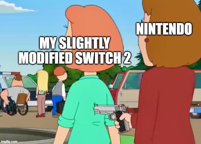 pretty sure nintendo switch 2 will flop even more than the wii u | NINTENDO; MY SLIGHTLY MODIFIED SWITCH 2 | image tagged in lois griffin gun in the back,nintendo switch,memes | made w/ Imgflip meme maker