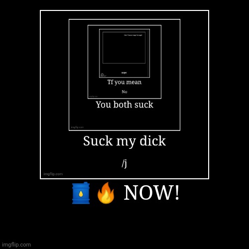 ?? NOW! | | image tagged in funny,demotivationals | made w/ Imgflip demotivational maker