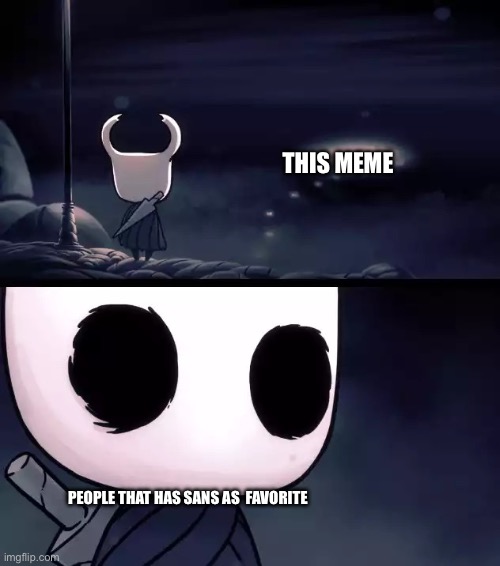 Holy shit (Hollow knight) | THIS MEME PEOPLE THAT HAS SANS AS  FAVORITE | image tagged in holy shit hollow knight | made w/ Imgflip meme maker