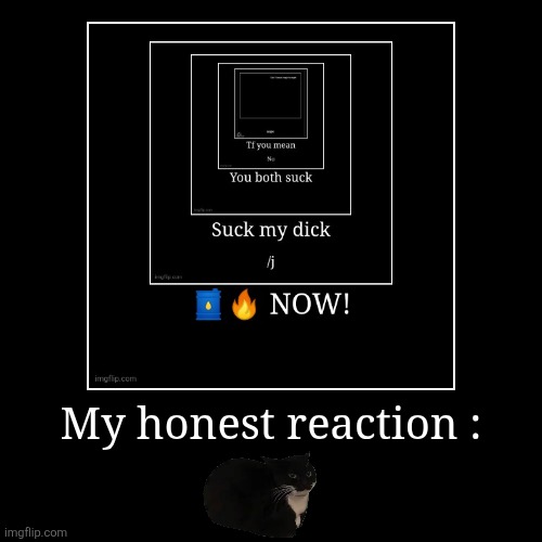My honest reaction : | | image tagged in funny,demotivationals | made w/ Imgflip demotivational maker