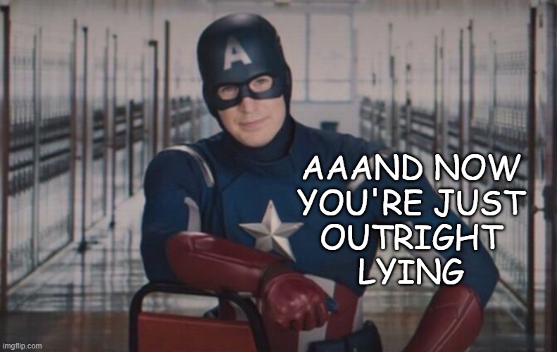 Captain America detention | AAAND NOW
YOU'RE JUST
OUTRIGHT
LYING | image tagged in captain america detention | made w/ Imgflip meme maker