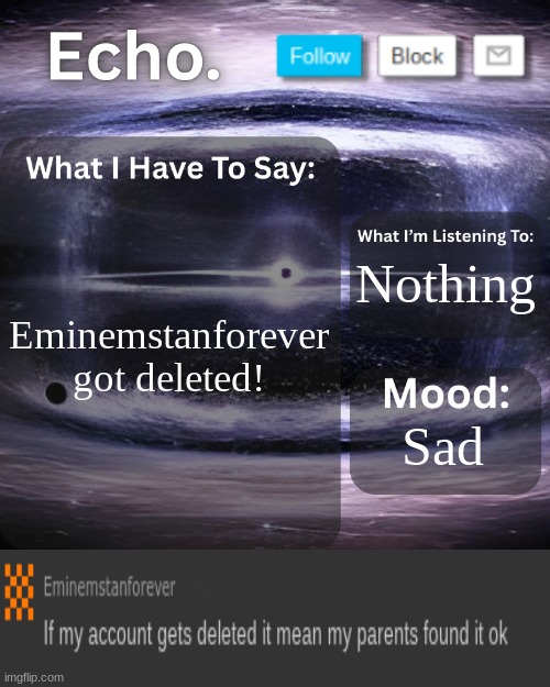 Echo.'s Announcement Template | Eminemstanforever got deleted! Nothing; Sad | image tagged in echo 's announcement template,eminemstanforever | made w/ Imgflip meme maker