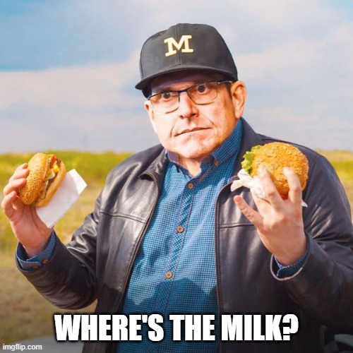 Harbaugh and milk | WHERE'S THE MILK? | image tagged in jim harbaugh | made w/ Imgflip meme maker