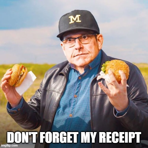 jim harbaugh cheeseburger | DON'T FORGET MY RECEIPT | image tagged in jim harbaugh | made w/ Imgflip meme maker
