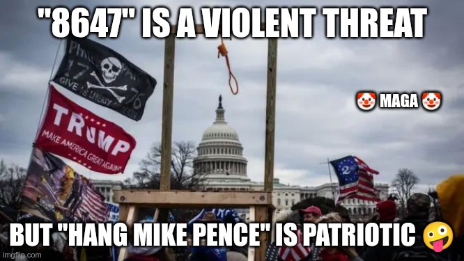 8647 | "8647" IS A VIOLENT THREAT; 🤡 MAGA 🤡; BUT "HANG MIKE PENCE" IS PATRIOTIC 🤪 | image tagged in trump,gop,maga,nazi,fascists,8647 | made w/ Imgflip meme maker