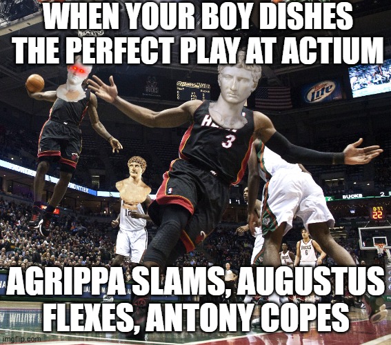 Best Roman duo | WHEN YOUR BOY DISHES THE PERFECT PLAY AT ACTIUM; AGRIPPA SLAMS, AUGUSTUS FLEXES, ANTONY COPES | image tagged in lebron dunking | made w/ Imgflip meme maker