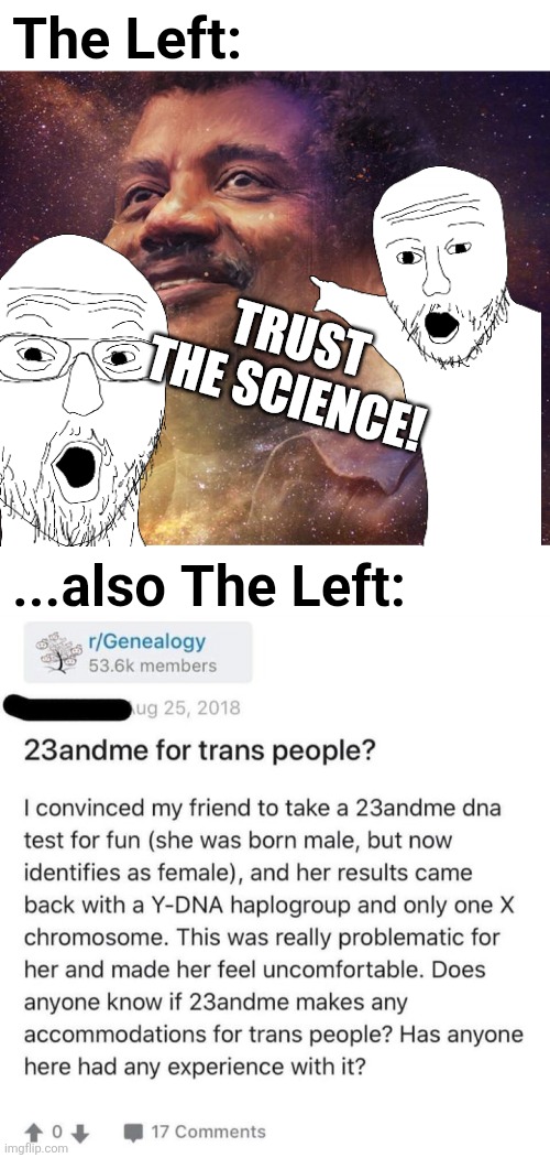 why are my genes transphobic? | The Left:; TRUST THE SCIENCE! ...also The Left: | image tagged in neil degrasse tyson,left wing,insanity,transgender,political meme | made w/ Imgflip meme maker