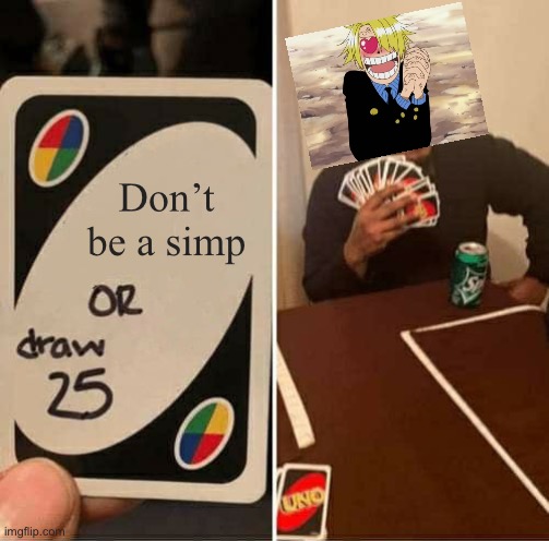 UNO Draw 25 Cards | Don’t be a simp | image tagged in memes,uno draw 25 cards | made w/ Imgflip meme maker