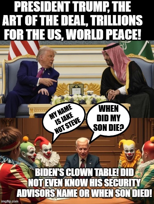 Trump's Art of the Deal Table or Biden's Clown table! | MY NAME IS JAKE NOT STEVE; BIDEN'S CLOWN TABLE! DID NOT EVEN KNOW HIS SECURITY ADVISORS NAME OR WHEN SON DIED! | image tagged in deal | made w/ Imgflip meme maker