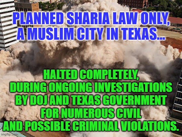 Build Back better plan. | PLANNED SHARIA LAW ONLY, A MUSLIM CITY IN TEXAS... HALTED COMPLETELY, DURING ONGOING INVESTIGATIONS BY DOJ AND TEXAS GOVERNMENT FOR NUMEROUS CIVIL AND POSSIBLE CRIMINAL VIOLATIONS. | image tagged in build back better plan | made w/ Imgflip meme maker