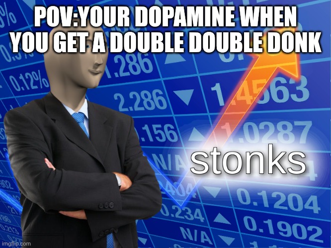 stonks | POV:YOUR DOPAMINE WHEN YOU GET A DOUBLE DOUBLE DONK | image tagged in stonks | made w/ Imgflip meme maker