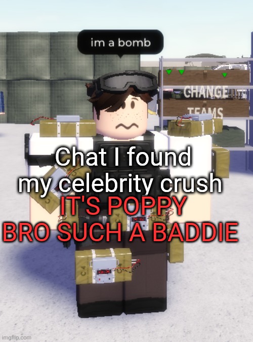 Picture in the comments | Chat I found my celebrity crush; IT'S POPPY BRO SUCH A BADDIE | made w/ Imgflip meme maker