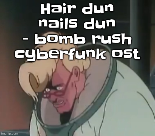 I feel like a boss whenever I listen to ts, I absolutely SLAY rn....... Watch out floptropica... | Hair dun nails dun - bomb rush cyberfunk ost | image tagged in 0 2 seconds no za | made w/ Imgflip meme maker