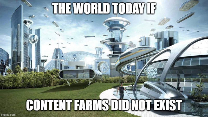 i hate content farms | THE WORLD TODAY IF; CONTENT FARMS DID NOT EXIST | image tagged in the future world if,content farms,memes | made w/ Imgflip meme maker