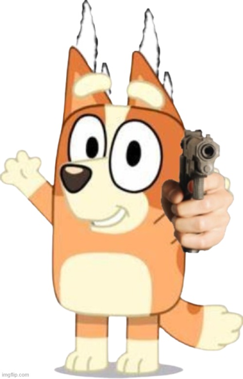 ?????????????????????? | image tagged in bingo has a gun | made w/ Imgflip meme maker