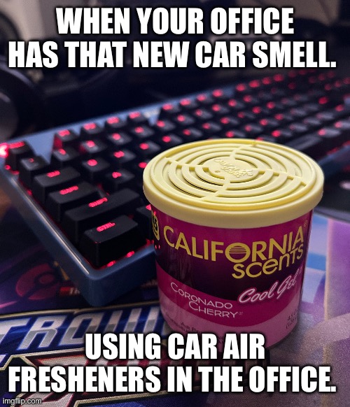 Office air freshener | WHEN YOUR OFFICE HAS THAT NEW CAR SMELL. USING CAR AIR FRESHENERS IN THE OFFICE. | image tagged in air freshener | made w/ Imgflip meme maker