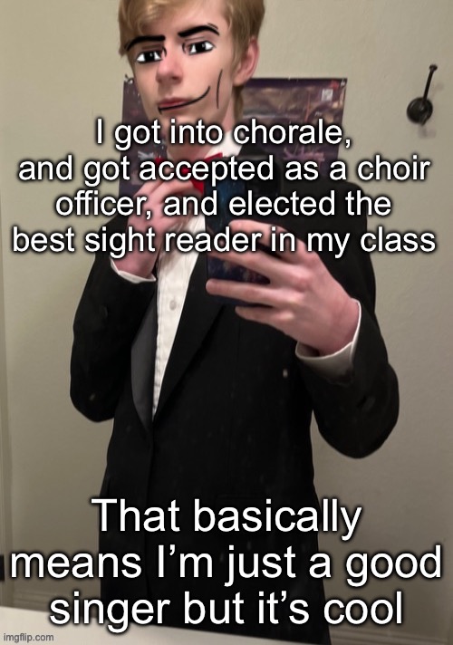 Virian man Face 4 | I got into chorale, and got accepted as a choir officer, and elected the best sight reader in my class; That basically means I’m just a good singer but it’s cool | image tagged in virian man face 4 | made w/ Imgflip meme maker