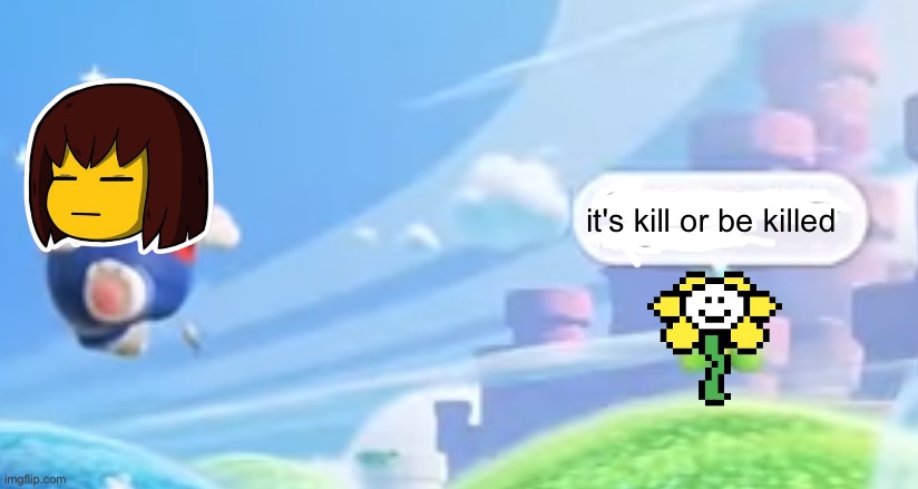 it's kill or be killed | made w/ Imgflip meme maker