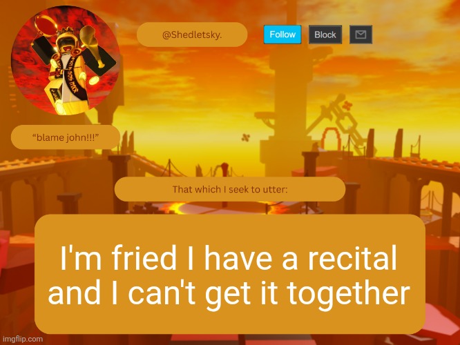 save me | I'm fried I have a recital and I can't get it together | image tagged in shedletsky's template | made w/ Imgflip meme maker