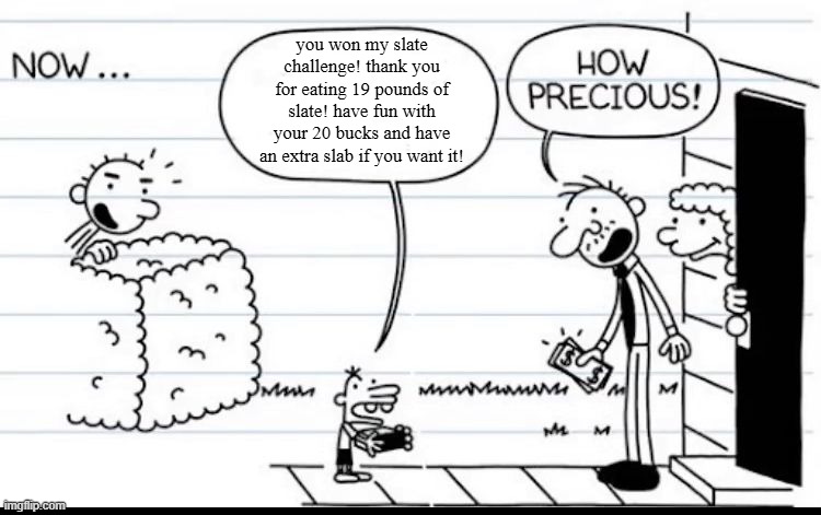 Manny Selling Stuff | you won my slate challenge! thank you for eating 19 pounds of slate! have fun with your 20 bucks and have an extra slab if you want it! | image tagged in manny selling stuff | made w/ Imgflip meme maker