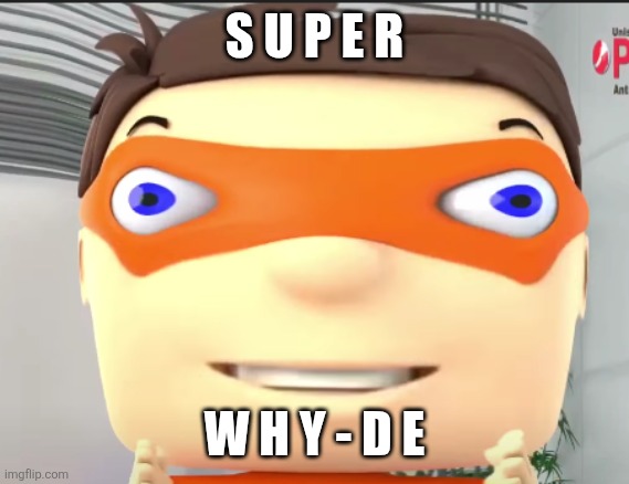 (Imagine explains itself) | S U P E R; W H Y - D E | image tagged in wide | made w/ Imgflip meme maker