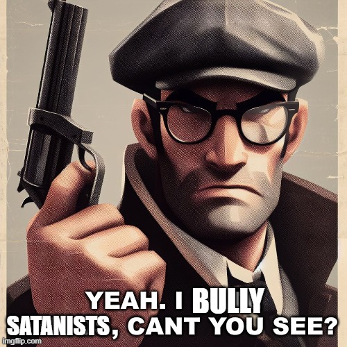 Yeah. I bully satanists, cant you see? | BULLY; SATANISTS | made w/ Imgflip meme maker
