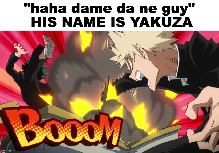His name is Yakuza its literally in the title | "haha dame da ne guy"
 HIS NAME IS YAKUZA | image tagged in mha,yakuza,kazuma kiryu,dame da ne | made w/ Imgflip meme maker