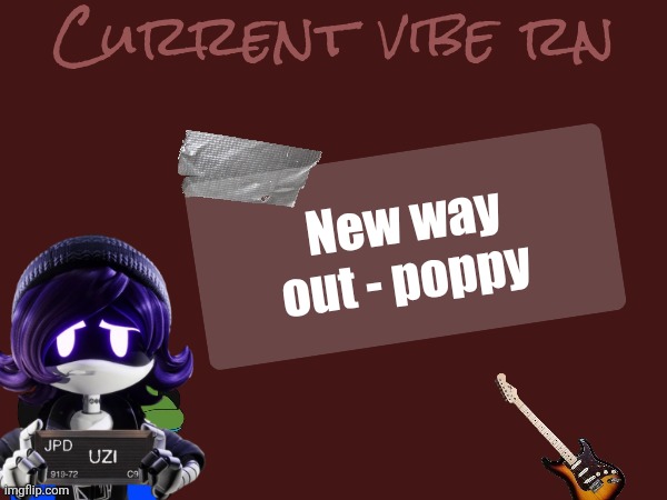 This song gives Uzi | New way out - poppy | image tagged in celsius vibe temp | made w/ Imgflip meme maker