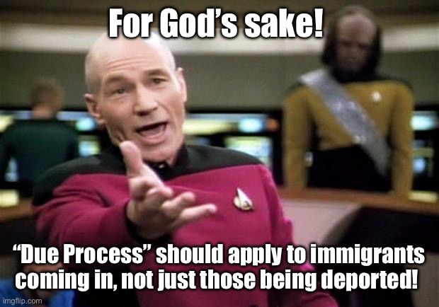 Undue Process | For God’s sake! “Due Process” should apply to immigrants coming in, not just those being deported! | image tagged in startrek,illegal immigration,immigration,democrats,trump | made w/ Imgflip meme maker