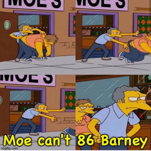 Simpson Barnie bar | Moe can't 86 Barney | image tagged in simpson barnie bar | made w/ Imgflip meme maker
