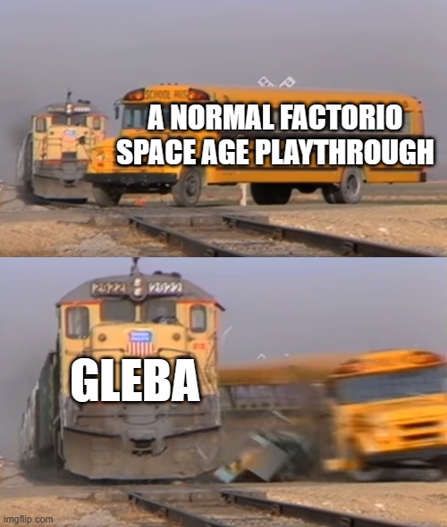 Gleba Sucks | A NORMAL FACTORIO SPACE AGE PLAYTHROUGH; GLEBA | image tagged in a train hitting a school bus,factory,factorio | made w/ Imgflip meme maker