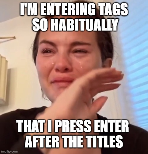 don't misread | I'M ENTERING TAGS
 SO HABITUALLY; THAT I PRESS ENTER 
AFTER THE TITLES | image tagged in meme,lie live learn umbibe meming,thxs20flws,a process need not be complicated to be effective,_______ _________,sgc | made w/ Imgflip meme maker