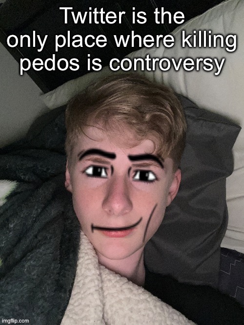 Virian man face | Twitter is the only place where killing pedos is controversy | image tagged in virian man face | made w/ Imgflip meme maker