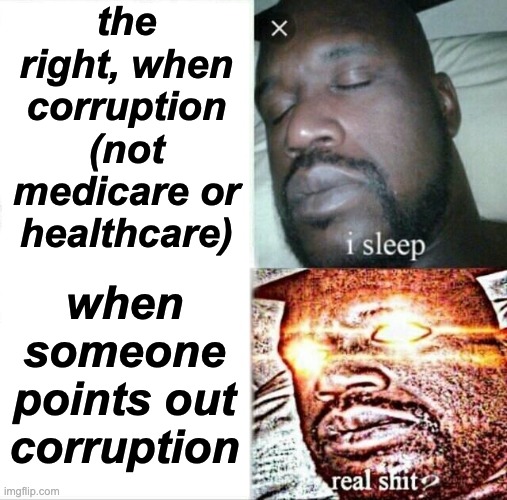 Sleeping Shaq Meme | the right, when corruption (not medicare or healthcare) when someone points out corruption | image tagged in memes,sleeping shaq | made w/ Imgflip meme maker
