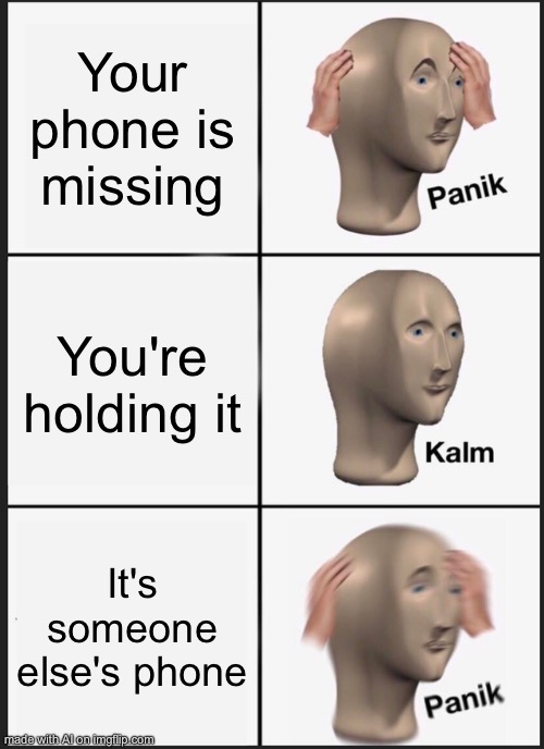 Panik Kalm Panik | Your phone is missing; You're holding it; It's someone else's phone | image tagged in memes,panik kalm panik | made w/ Imgflip meme maker